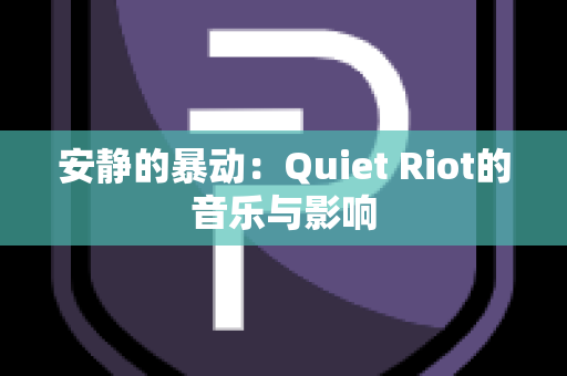 安静的暴动：Quiet Riot的音乐与影响