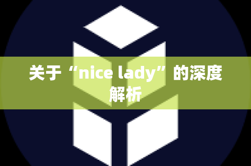 关于“nice lady”的深度解析