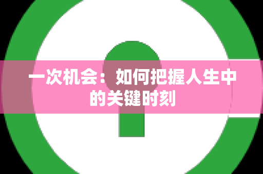 一次机会：如何把握人生中的关键时刻