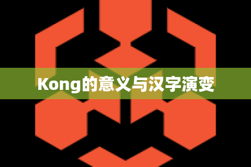 Kong的意义与汉字演变