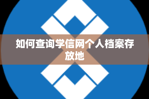 如何查询学信网个人档案存放地