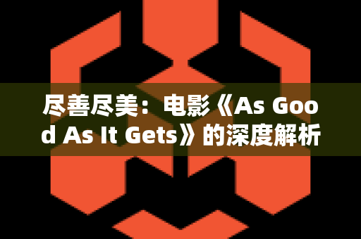 尽善尽美：电影《As Good As It Gets》的深度解析