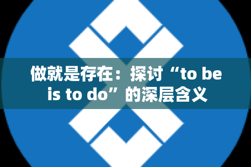 做就是存在：探讨“to be is to do”的深层含义