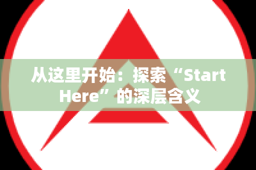 从这里开始：探索“Start Here”的深层含义