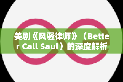 美剧《风骚律师》（Better Call Saul）的深度解析