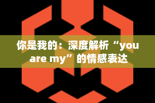 你是我的：深度解析“you are my”的情感表达