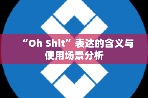 “Oh Shit”表达的含义与使用场景分析