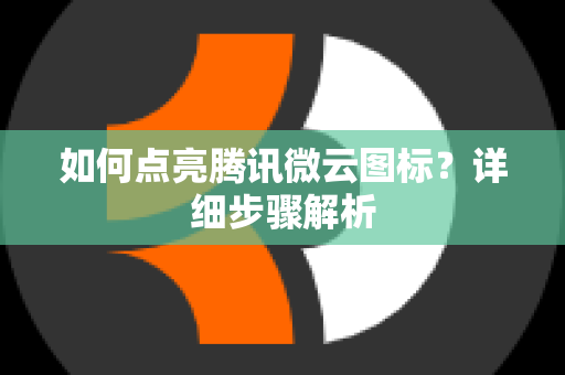 如何点亮腾讯微云图标？详细步骤解析