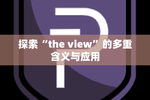 探索“the view”的多重含义与应用