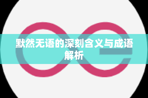 默然无语的深刻含义与成语解析