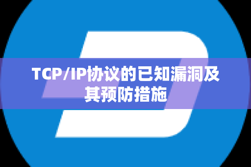 TCP/IP协议的已知漏洞及其预防措施