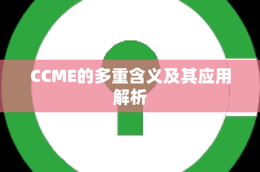 CCME的多重含义及其应用解析