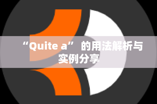 “Quite a” 的用法解析与实例分享