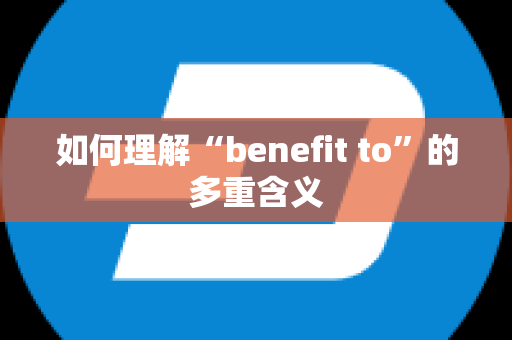 如何理解“benefit to”的多重含义