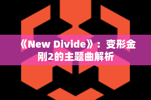 《New Divide》：变形金刚2的主题曲解析