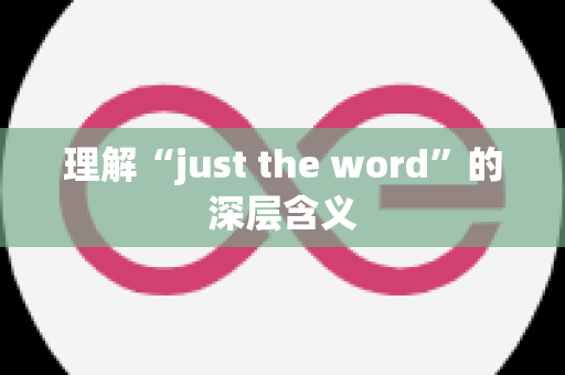 理解“just the word”的深层含义