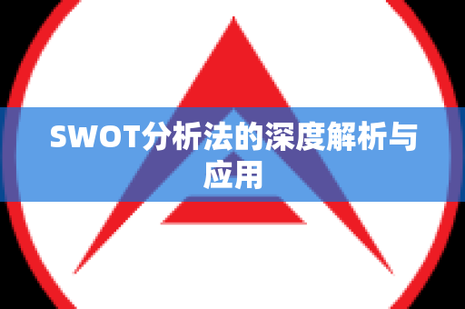 SWOT分析法的深度解析与应用