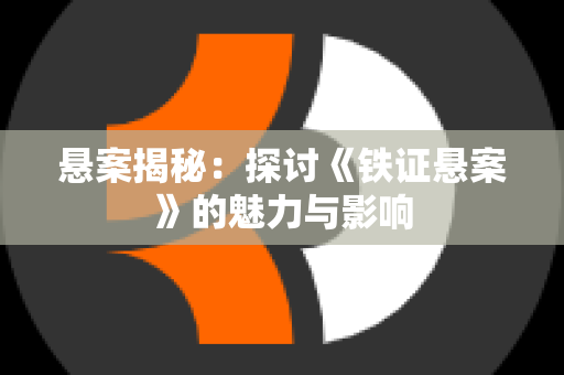 悬案揭秘：探讨《铁证悬案》的魅力与影响