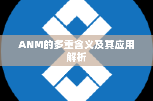 ANM的多重含义及其应用解析