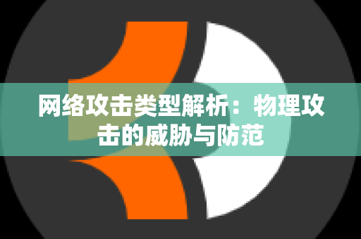 网络攻击类型解析：物理攻击的威胁与防范