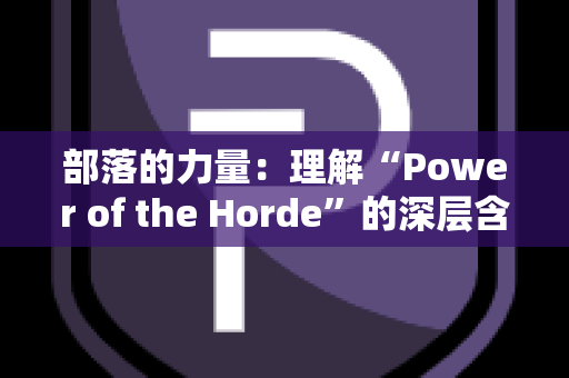 部落的力量：理解“Power of the Horde”的深层含义