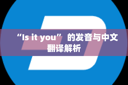 “Is it you” 的发音与中文翻译解析