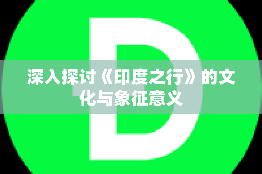 深入探讨《印度之行》的文化与象征意义