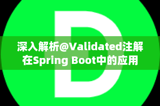 深入解析@Validated注解在Spring Boot中的应用