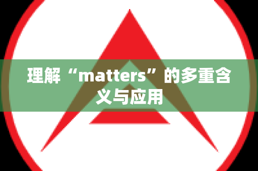 理解“matters”的多重含义与应用