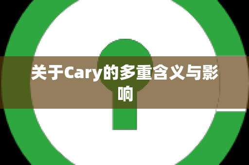 关于Cary的多重含义与影响