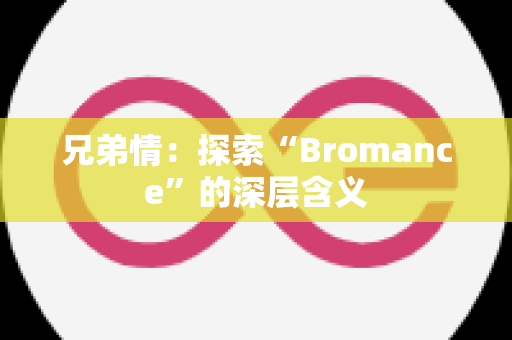 兄弟情：探索“Bromance”的深层含义