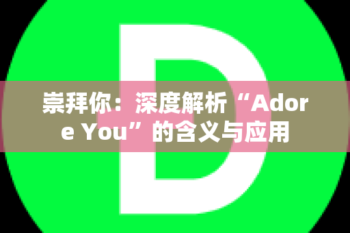 崇拜你：深度解析“Adore You”的含义与应用