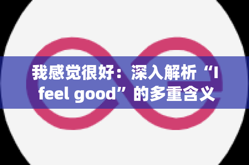 我感觉很好：深入解析“I feel good”的多重含义