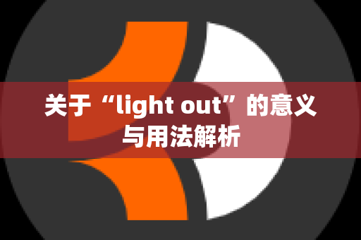 关于“light out”的意义与用法解析