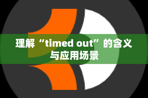 理解“timed out”的含义与应用场景