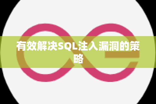 有效解决SQL注入漏洞的策略