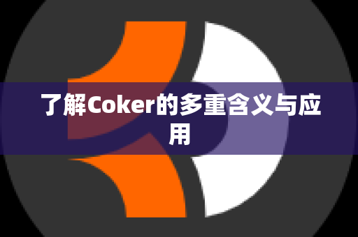 了解Coker的多重含义与应用