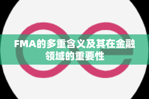 FMA的多重含义及其在金融领域的重要性