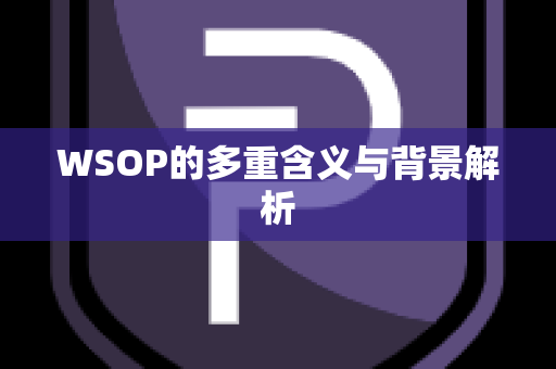 WSOP的多重含义与背景解析