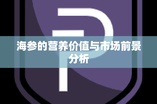 海参的营养价值与市场前景分析