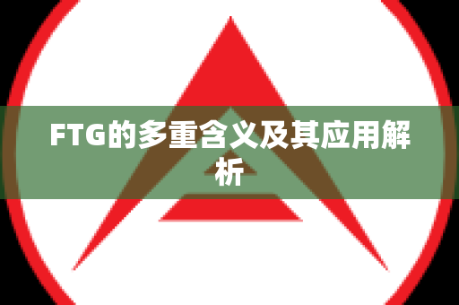 FTG的多重含义及其应用解析