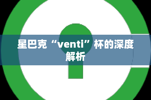 星巴克“venti”杯的深度解析