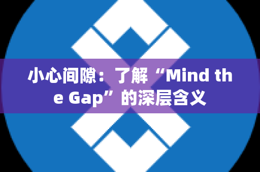 小心间隙：了解“Mind the Gap”的深层含义