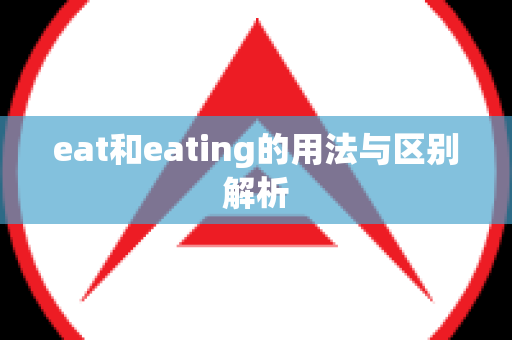 eat和eating的用法与区别解析