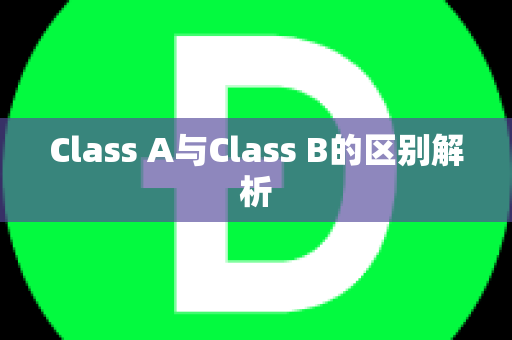 Class A与Class B的区别解析