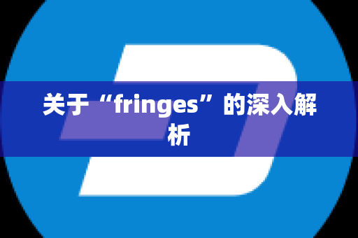 关于“fringes”的深入解析