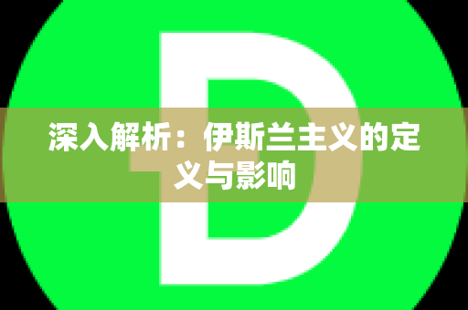 深入解析：伊斯兰主义的定义与影响