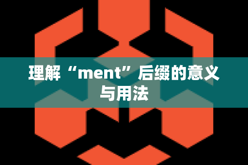 理解“ment”后缀的意义与用法