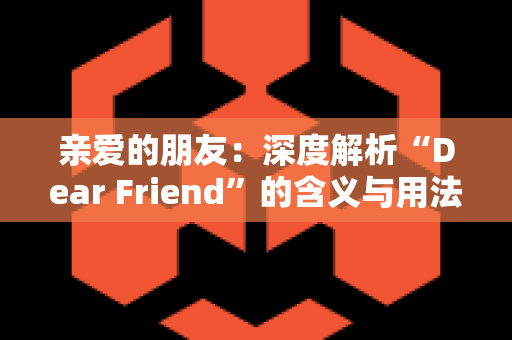 亲爱的朋友：深度解析“Dear Friend”的含义与用法