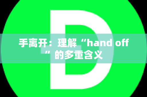 手离开：理解“hand off”的多重含义